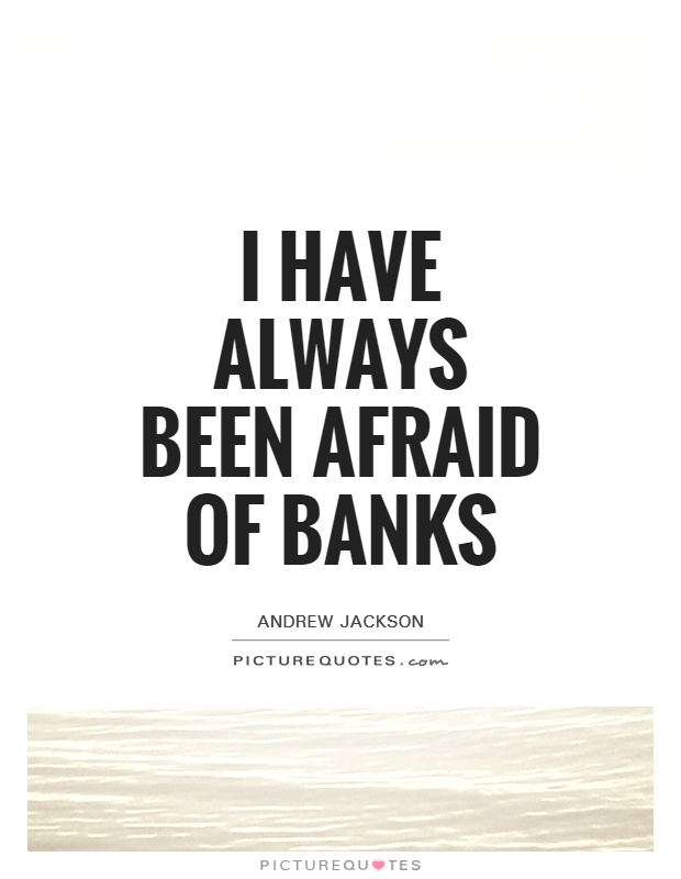 I have always been afraid of banks Picture Quote #1