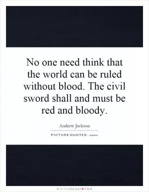 No one need think that the world can be ruled without blood. The civil sword shall and must be red and bloody Picture Quote #1
