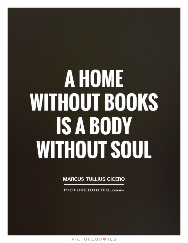A home without books is a body without soul Picture Quote #1