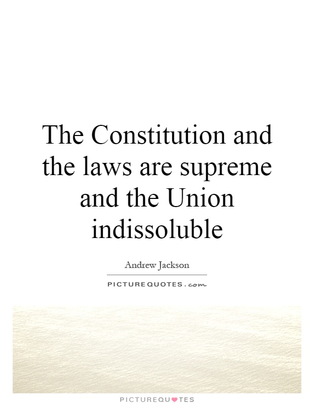 The Constitution and the laws are supreme and the Union indissoluble Picture Quote #1