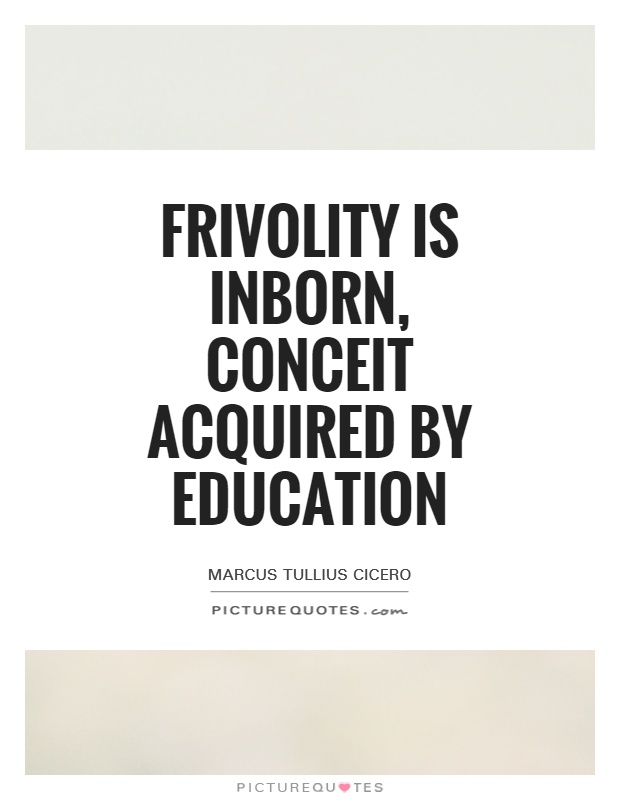Frivolity is inborn, conceit acquired by education Picture Quote #1