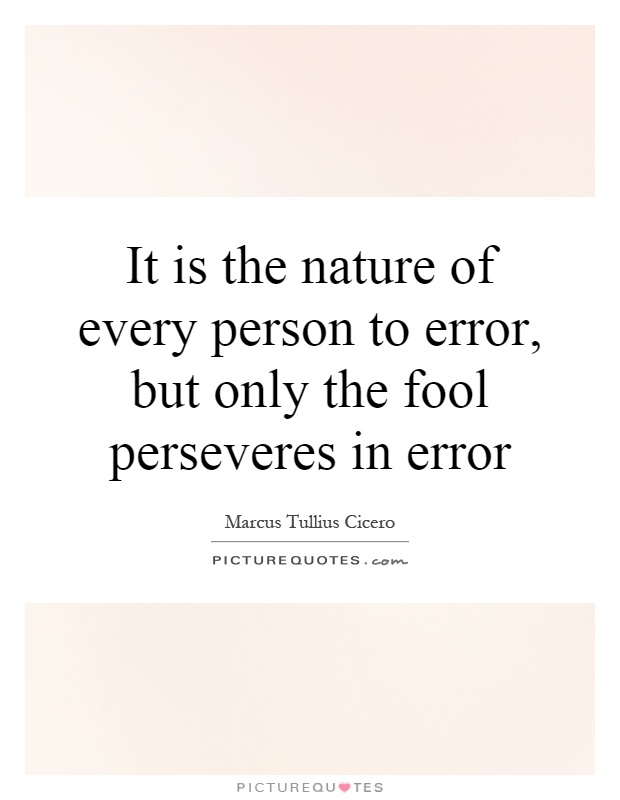 It is the nature of every person to error, but only the fool perseveres in error Picture Quote #1
