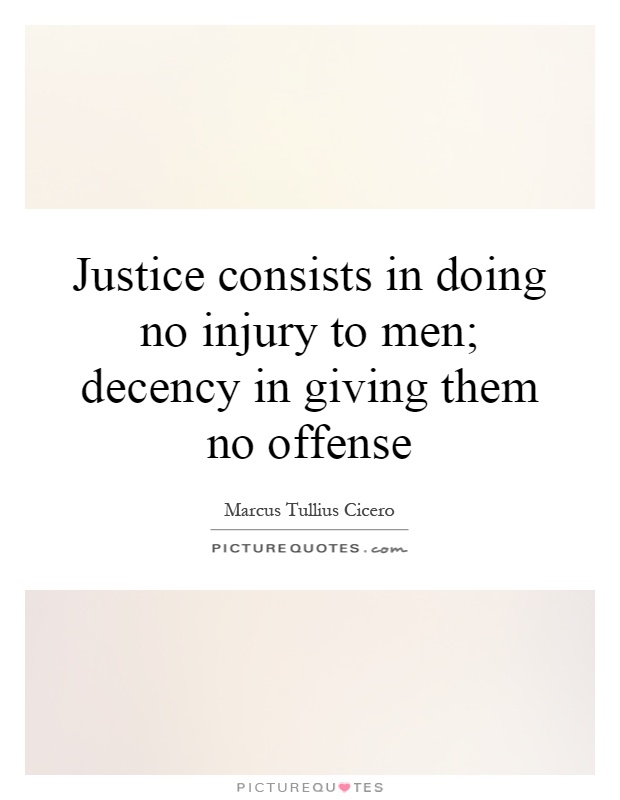 Justice consists in doing no injury to men; decency in giving them no offense Picture Quote #1