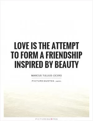 Love is the attempt to form a friendship inspired by beauty Picture Quote #1