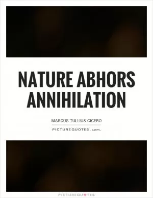 Nature abhors annihilation Picture Quote #1