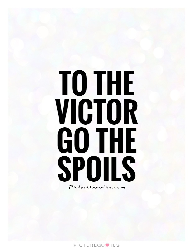 To the victor go the spoils Picture Quote #1