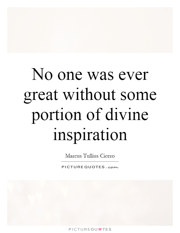 No one was ever great without some portion of divine inspiration Picture Quote #1