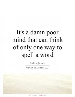 It's a damn poor mind that can think of only one way to spell a word Picture Quote #1