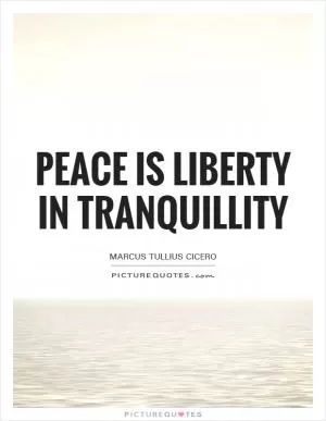 Peace is liberty in tranquillity Picture Quote #1