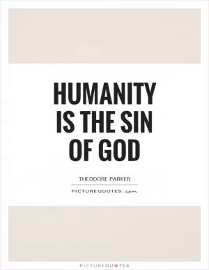 Humanity is the sin of God Picture Quote #1