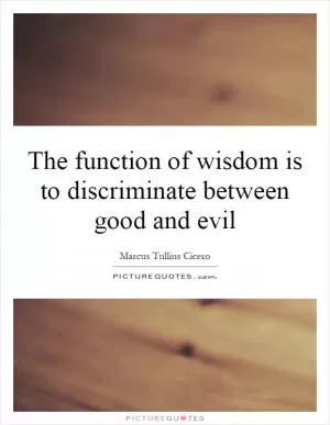 The function of wisdom is to discriminate between good and evil Picture Quote #1