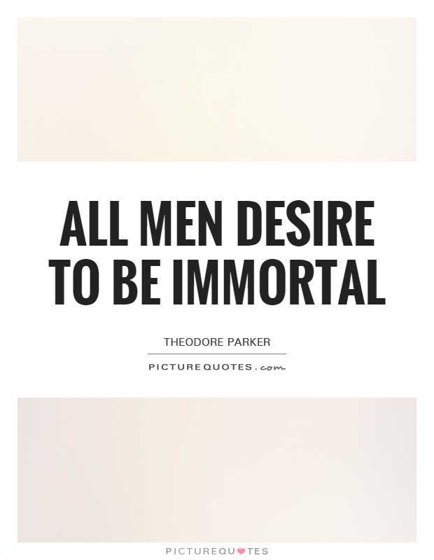 All men desire to be immortal Picture Quote #1
