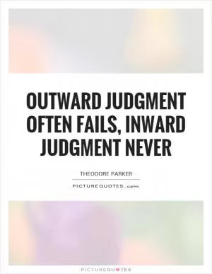 Outward judgment often fails, inward judgment never Picture Quote #1