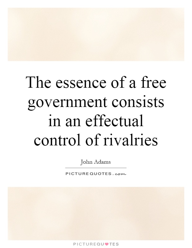 The essence of a free government consists in an effectual control of rivalries Picture Quote #1