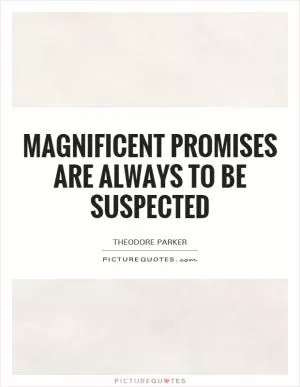Magnificent promises are always to be suspected Picture Quote #1