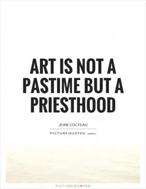 Art is not a pastime but a priesthood Picture Quote #1