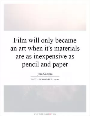 Film will only became an art when it's materials are as inexpensive as pencil and paper Picture Quote #1