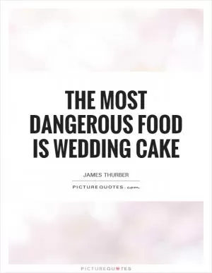 The most dangerous food is wedding cake Picture Quote #1