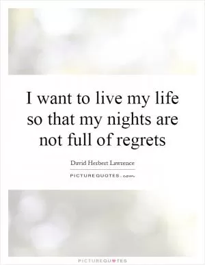 I want to live my life so that my nights are not full of regrets Picture Quote #1