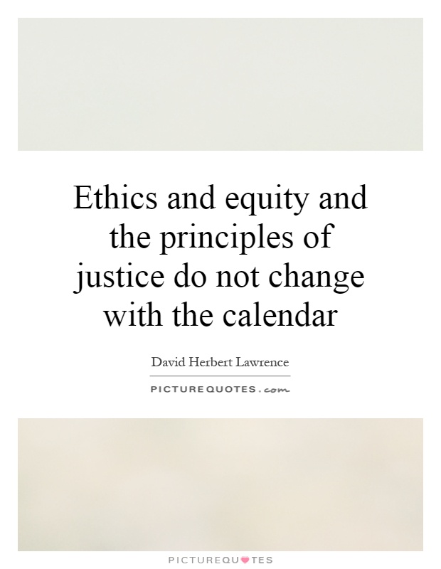 Ethics and equity and the principles of justice do not change with the calendar Picture Quote #1