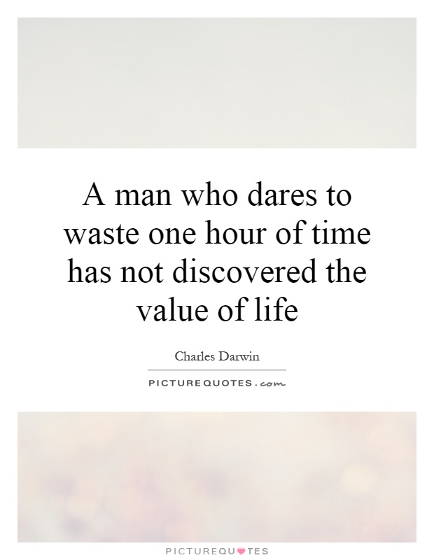 A man who dares to waste one hour of time has not discovered the value of life Picture Quote #1