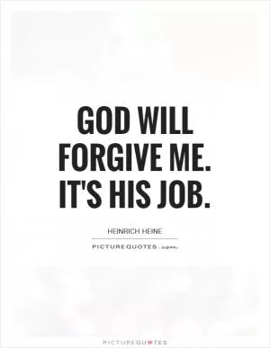 God will forgive me. It's his job Picture Quote #1