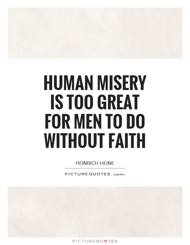 Human misery is too great for men to do without faith Picture Quote #1