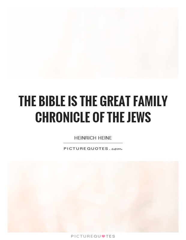 The Bible is the great family chronicle of the Jews Picture Quote #1