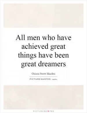 All men who have achieved great things have been great dreamers Picture Quote #1