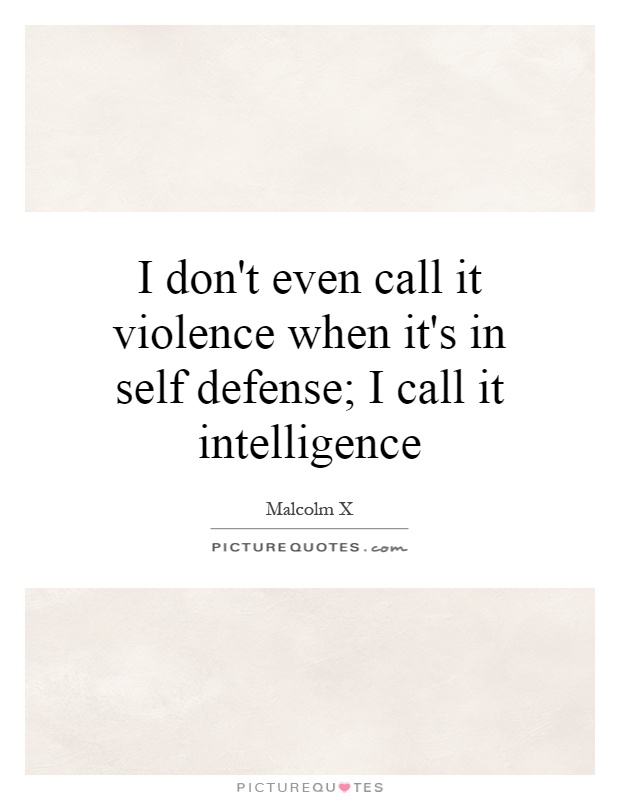 I don't even call it violence when it's in self defense; I call it intelligence Picture Quote #1
