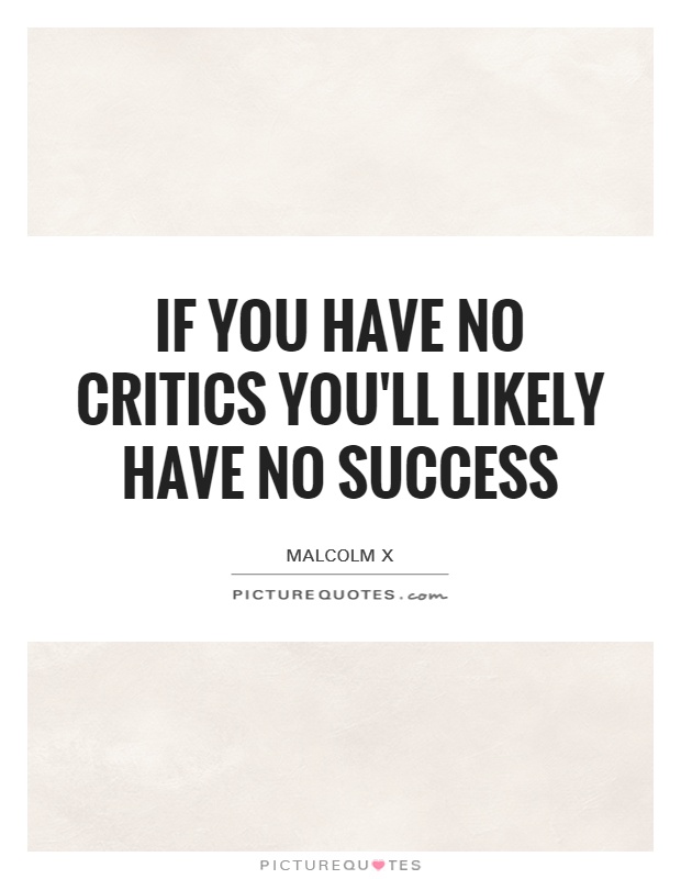 If you have no critics you'll likely have no success Picture Quote #1