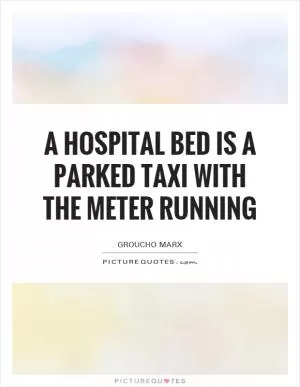 A hospital bed is a parked taxi with the meter running Picture Quote #1