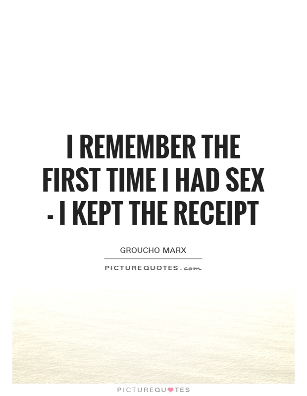 I remember the first time I had sex - I kept the receipt Picture Quote #1