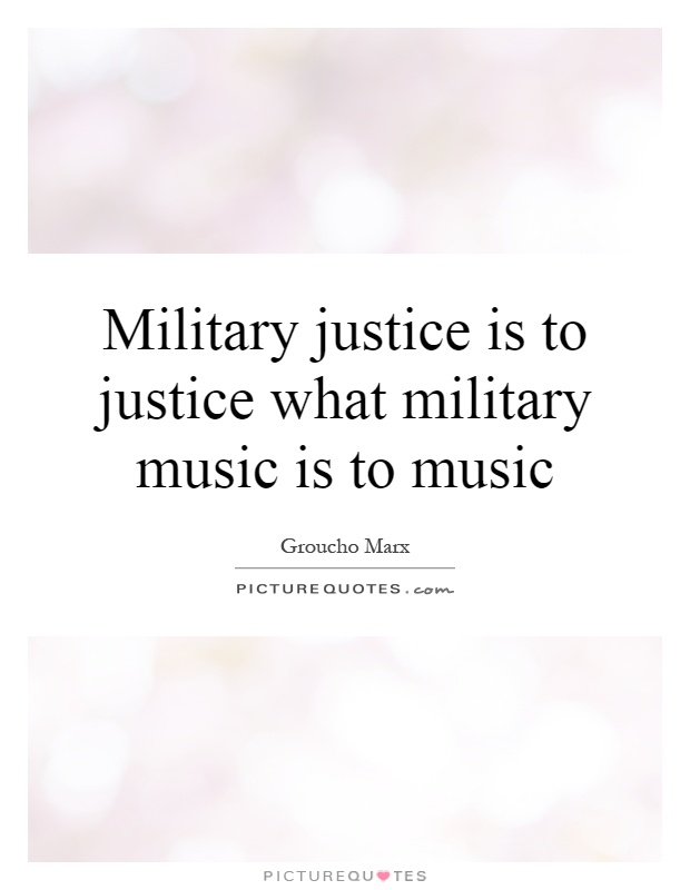 Military justice is to justice what military music is to music Picture Quote #1