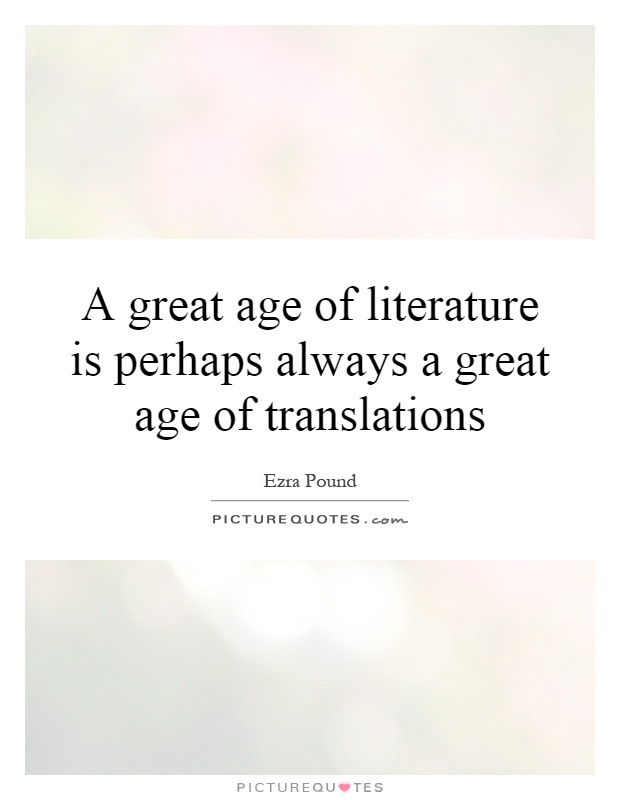 A great age of literature is perhaps always a great age of translations Picture Quote #1