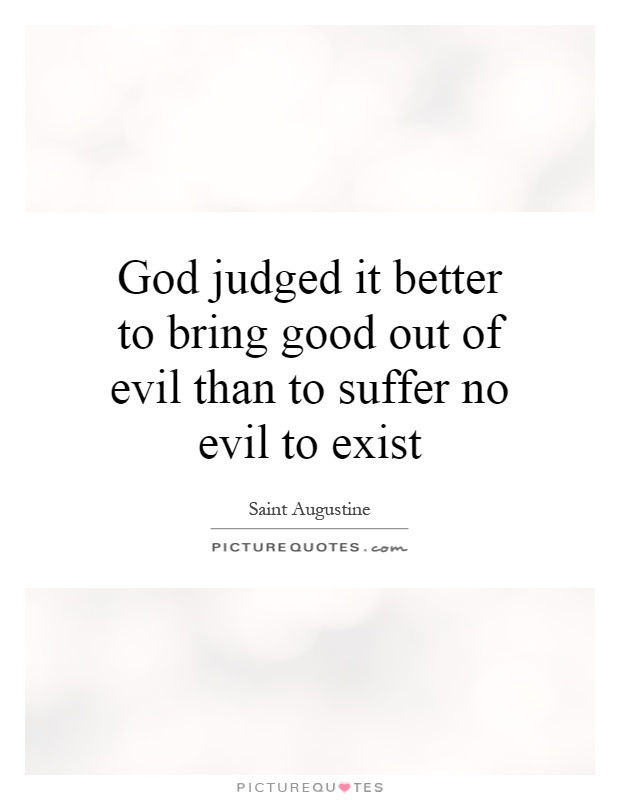 God judged it better to bring good out of evil than to suffer no evil to exist Picture Quote #1