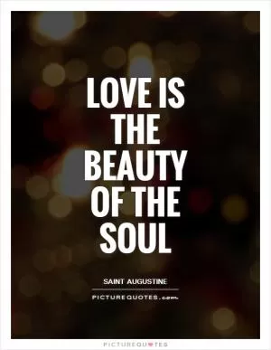 Love is the beauty of the soul Picture Quote #1