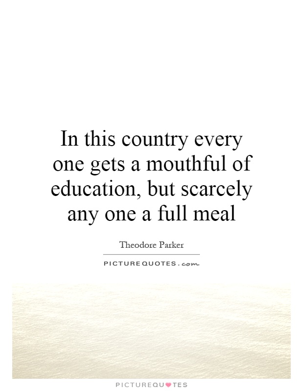 In this country every one gets a mouthful of education, but scarcely any one a full meal Picture Quote #1