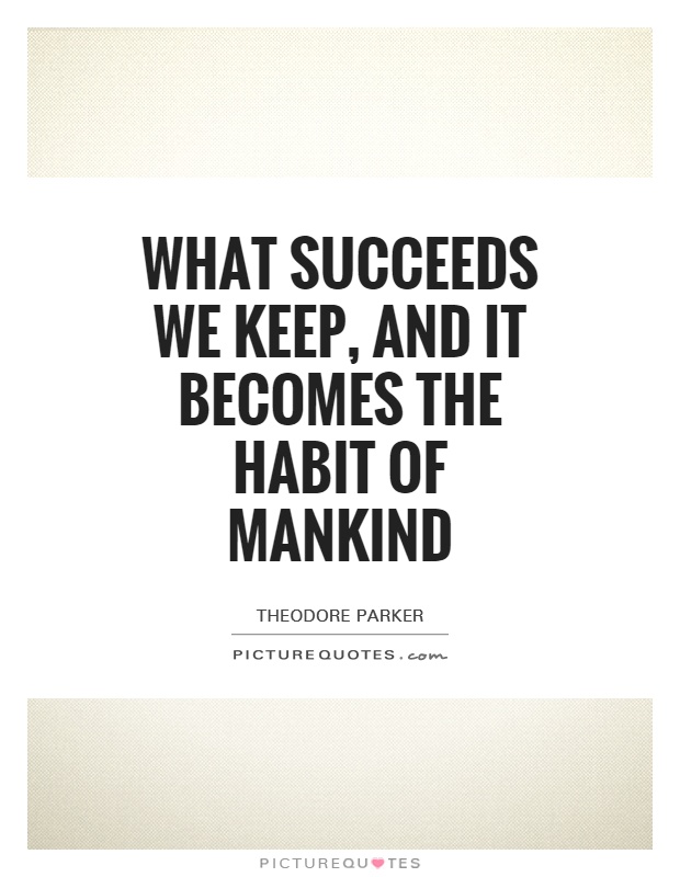 What succeeds we keep, and it becomes the habit of mankind Picture Quote #1