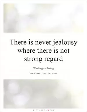 There is never jealousy where there is not strong regard Picture Quote #1