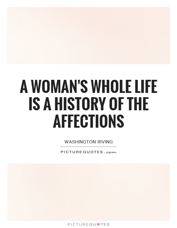 A woman's whole life is a history of the affections Picture Quote #1