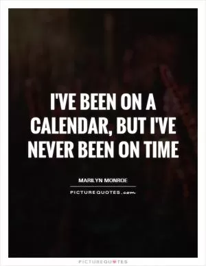 I've been on a calendar, but I've never been on time Picture Quote #1