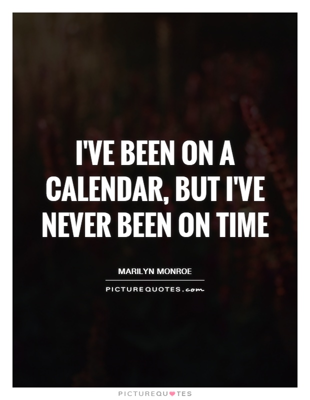 I've been on a calendar, but I've never been on time Picture Quote #1