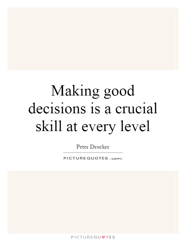 Making good decisions is a crucial skill at every level Picture Quote #1
