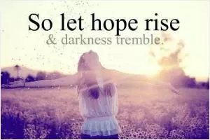 So let hope rise and darkness tremble Picture Quote #1