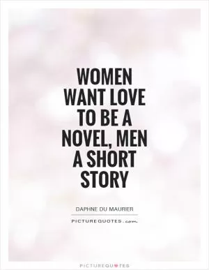 Women want love to be a novel, men a short story Picture Quote #1