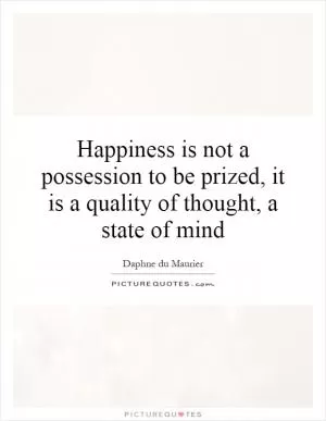 Happiness is not a possession to be prized, it is a quality of thought, a state of mind Picture Quote #1