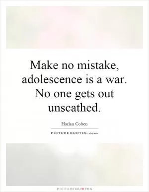 Make no mistake, adolescence is a war. No one gets out unscathed Picture Quote #1