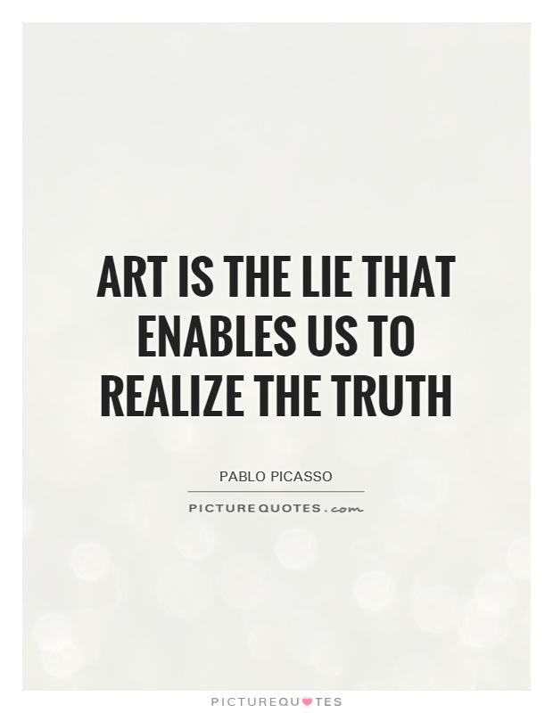 Art is the lie that enables us to realize the truth Picture Quote #1