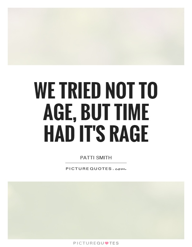 We tried not to age, but time had it's rage Picture Quote #1